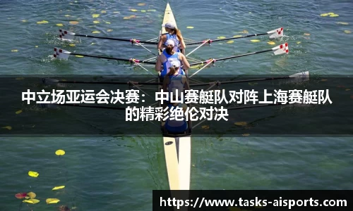 中立场亚运会决赛：中山赛艇队对阵上海赛艇队的精彩绝伦对决