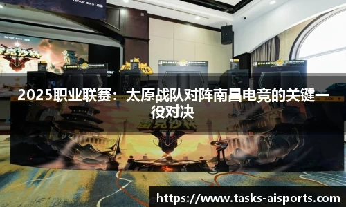 2025职业联赛：太原战队对阵南昌电竞的关键一役对决